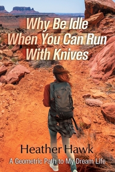 Paperback Why Be Idle When You Can Run With Knives: A Geometric Path To My Dream Life Book