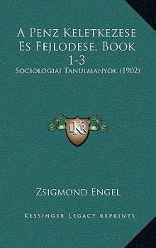 Paperback A Penz Keletkezese Es Fejlodese, Book 1-3: Sociologiai Tanulmanyok (1902) [Hungarian] Book