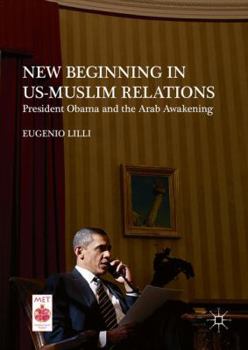 Hardcover New Beginning in Us-Muslim Relations: President Obama and the Arab Awakening Book