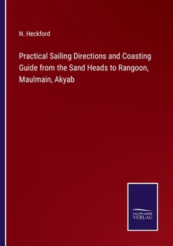 Paperback Practical Sailing Directions and Coasting Guide from the Sand Heads to Rangoon, Maulmain, Akyab Book