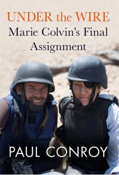 Hardcover Under the Wire: Marie Colvin's Final Assignment Book