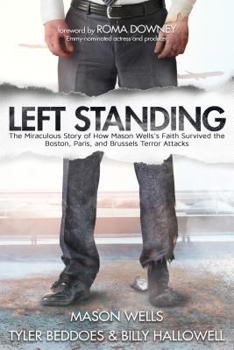 Paperback Left Standing: The Miraculous Story of How Mason Wells's Faith Survived the Boston, Paris, and Brussels Terror Attacks Book