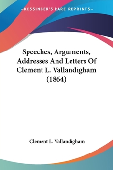 Paperback Speeches, Arguments, Addresses And Letters Of Clement L. Vallandigham (1864) Book