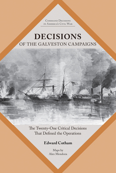 Paperback Decisions of the Galveston Campaigns: The Twenty-One Critical Decisions That Defined the Operations Book