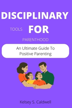 Paperback Disciplinary Tools for Parenthood: An Ultimate Guide To Positive Parenting Book