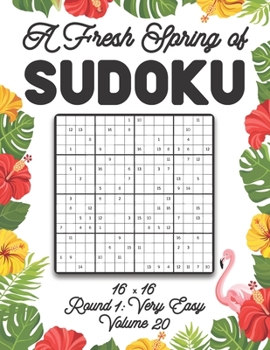 Paperback A Fresh Spring of Sudoku 16 x 16 Round 1: Very Easy Volume 20: Sudoku for Relaxation Spring Puzzle Game Book Japanese Logic Sixteen Numbers Math Cross Book