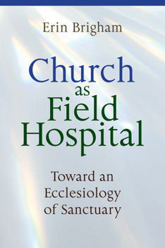 Paperback Church as Field Hospital: Toward an Ecclesiology of Sanctuary Book