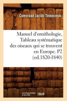 Paperback Manuel d'Ornithologie, Tableau Systématique Des Oiseaux Qui Se Trouvent En Europe. P2 (Ed.1820-1840) [French] Book