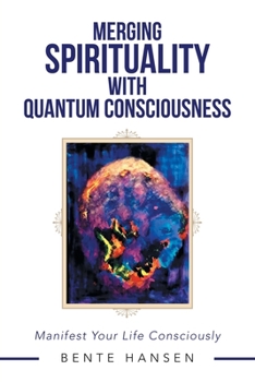 Paperback Merging Spirituality with Quantum Consciousness: Manifest Your Life Consciously Book