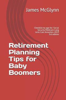 Paperback Retirement Planning Tips for Baby Boomers: Checklist by Age For: Social Security Medicare Long Term Care Annuities-2019 3rd Edition Book