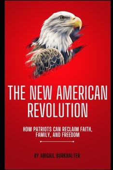 The New American Revolution: How Patriots Can Reclaim Faith, Family, and Freedom
