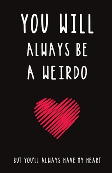 You Will Always Be a Weirdo: Blank Lined Journal Gift | Funny Valentine's Day, Birthday and Anniversary Notebook for Your Favorite Weirdo