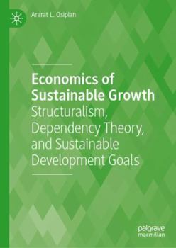 Hardcover Economics of Sustainable Growth: Structuralism, Dependency Theory, and Sustainable Development Goals Book
