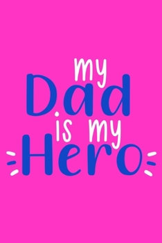 My Dad Is My Hero: Blank Lined Notebook Journal:Gift for Father Daughter Daddy Dad Papa Stepdad Adopted  6x9 | 110 Blank  Pages | Plain White Paper | Soft Cover Book