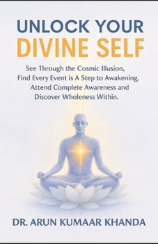 Unlock Your Divine Self: See Through the Cosmic Illusion, Every Event is A Step to Awakening, Attend Complete Awareness and Discover Wholeness Within.