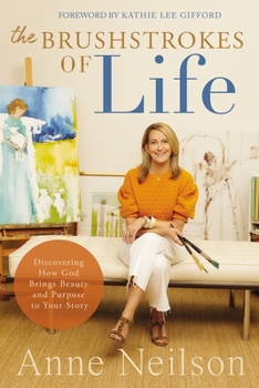 Hardcover The Brushstrokes of Life: Discovering How God Brings Beauty and Purpose to Your Story Book