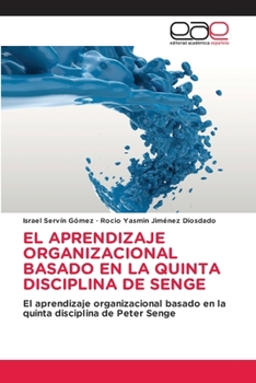 EL APRENDIZAJE ORGANIZACIONAL BASADO EN LA QUINTA DISCIPLINA DE SENGE: El aprendizaje organizacional basado en la quinta disciplina de Peter Senge