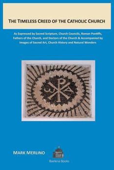 Paperback The Timeless Creed of the Catholic Church: As Expressed by Sacred Scripture, Church Councils, Roman Pontiffs, Fathers of the Church, and Doctors of th Book