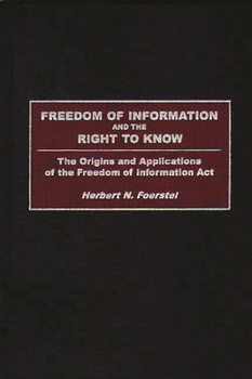 Hardcover Freedom of Information and the Right to Know: The Origins and Applications of the Freedom of Information ACT Book