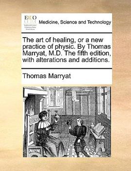 Paperback The Art of Healing, or a New Practice of Physic. by Thomas Marryat, M.D. the Fifth Edition, with Alterations and Additions. Book
