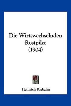 Paperback Die Wirtswechselnden Rostpilze (1904) [German] Book