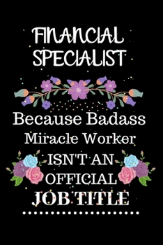 Financial specialist Because Badass Miracle Worker Isn't an Official Job Title: Lined Notebook Gift for Financial specialist. Notebook / Diary / Thanksgiving & Christmas Gift For Financial specialist