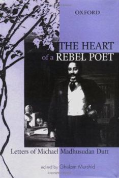 Hardcover The Heart of a Rebel Poet: Letters of Michael Madhusudan Dutt Book