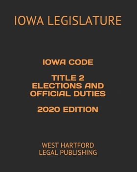 Paperback Iowa Code Title 2 Elections and Official Duties 2020 Edition: West Hartford Legal Publishing Book