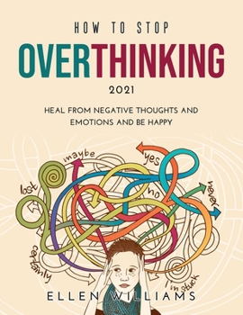 Paperback How to Stop Overthinking 2021: Heal from negative thoughts and emotions and be happy Book