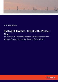 Paperback Old English Customs - Extant at the Present Time: An Account of Local Observances, Festival Customs and Ancient Ceremonies yet Surviving in Great Brit Book