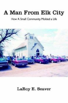 Paperback A Man From Elk City: How A Small Community Molded a Life Book