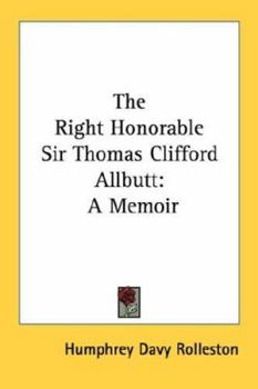 The Right Honorable Sir Thomas Clifford Allbutt: A Memoir