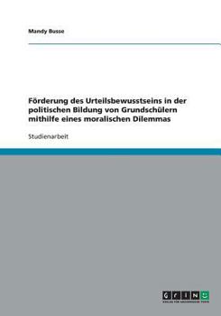 Paperback F?rderung des Urteilsbewusstseins in der politischen Bildung von Grundsch?lern mithilfe eines moralischen Dilemmas [German] Book
