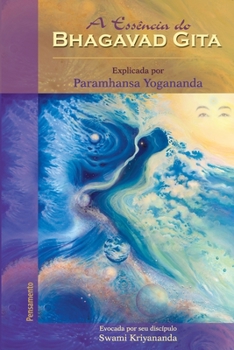 The Essence of the Bhagavad Gita Explained by Paramhansa Yogananda as Remembered by His Disciple,  Swami Kriyananda