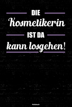 Die Kosmetikerin ist da kann losgehen! Notizbuch: Kosmetikerin Journal DIN A5 liniert 120 Seiten Geschenk (German Edition)
