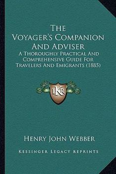 The Voyager's Companion And Adviser: A Thoroughly Practical And Comprehensive Guide For Travelers And Emigrants