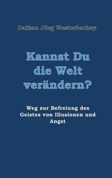 Hardcover Kannst Du die Welt verändern?: Weg zur Befreiung des Geistes von Illusionen und Angst [German] Book