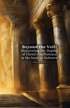 Beyond the Veil: Discovering the Depths of Christ's Sufficiency in the book of Hebrews