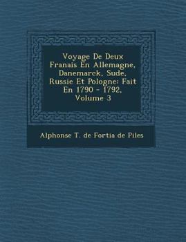 Voyage de Deux Fran Ais En Allemagne, Danemarck, Su de, Russie Et Pologne: Fait En 1790 - 1792, Volume 3
