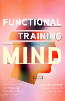 Paperback Functional Training for the Mind: How Physical Fitness Can Improve Your Focus, Mental Clarity, and Concentration (Mind Body Connection, Your Body Is Y Book