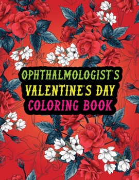 Paperback Ophthalmologist's Valentine Day Coloring Book: Best Stress Relief Valentine Day Gifts Idea for Ophthalmologist Husband, Wife, Dad, Mom, Boyfriend, Gir Book