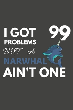 Paperback I Got 99 Problems But A Narwhal Ain't One: Narwhal Gifts For Narwhal Lovers Only - Blank Lined Notebook Journal to Write In, Notes, To Do Lists, Task Book