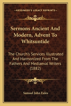 Paperback Sermons Ancient And Modern, Advent To Whitsuntide: The Church's Services Illustrated And Harmonized From The Fathers And Mediaeval Writers (1882) Book