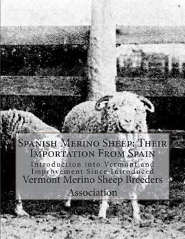 Paperback Spanish Merino Sheep: Their Importation From Spain: Introduction into Vermont and Improvement Since Introduced Book