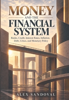 Money and the Financial System: Banks, Credit, Interest Rates, Inflation, Debt, Crises, and Monetary Policy (Economics and Finance)