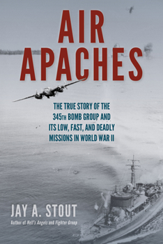 Paperback Air Apaches: The True Story of the 345th Bomb Group and Its Low, Fast, and Deadly Missions in World War II Book