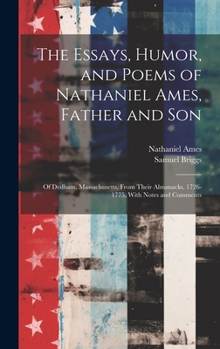 Hardcover The Essays, Humor, and Poems of Nathaniel Ames, Father and Son: Of Dedham, Massachusetts, From Their Almanacks, 1726-1775, With Notes and Comments Book