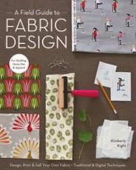 Paperback A Field Guide to Fabric Design: Design, Print & Sell Your Own Fabric; Traditional & Digital Techniques; For Quilting, Home Dec & Apparel Book