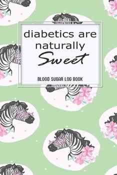 Blood Sugar Log: Diabetics Are Naturally Sweet Health Blood Sugar Reading Glucose Tracker Log Book Journal