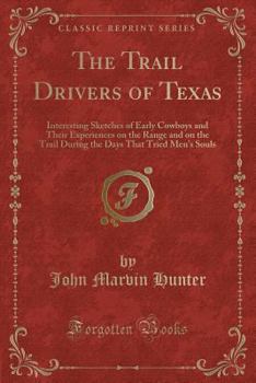 Paperback The Trail Drivers of Texas: Interesting Sketches of Early Cowboys and Their Experiences on the Range and on the Trail During the Days That Tried M Book